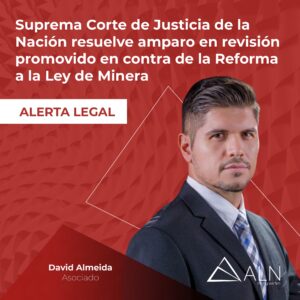 Suprema Corte de Justicia de la Nación resuelve amparo en revisión promovido en contra de la Reforma a la Ley de Minera